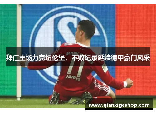 拜仁主场力克纽伦堡，不败纪录延续德甲豪门风采