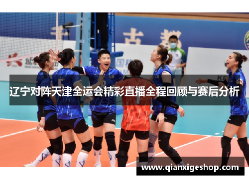 辽宁对阵天津全运会精彩直播全程回顾与赛后分析